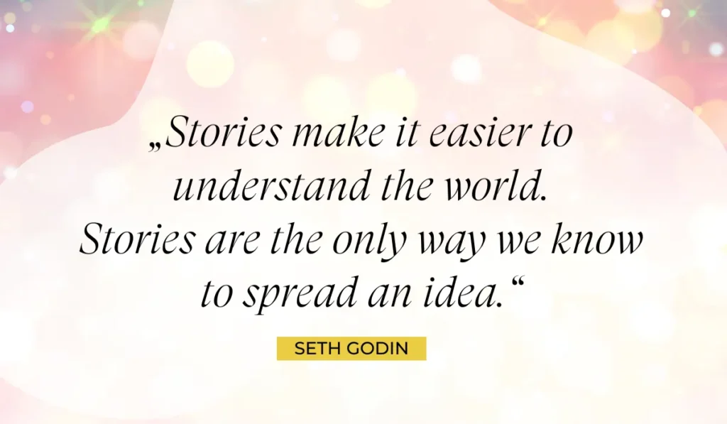 Zitat zum Thema Storytelling:„Stories make it easier to understand the world. Stories are the only way we know to spread an idea.“ – Seth Godin