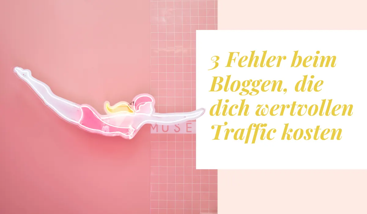 3 Fehler beim Bloggen, die dich wertvollen Traffic kosten