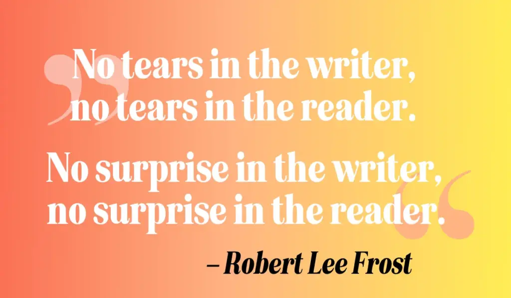 Zitate Schreiben: „No tears in the writer, no tears in the reader. No surprise in the writer, no surprise in the reader.“ – Robert Lee Frost