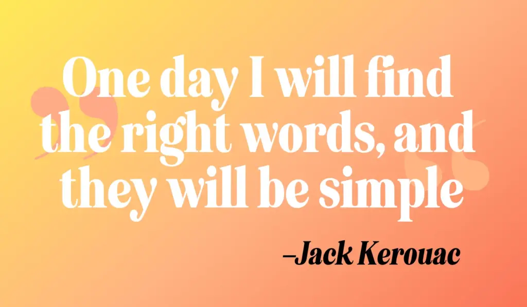 Zitate schreiben: „One day I will find the right words, and they will be simple.“ – Jack Kerouac