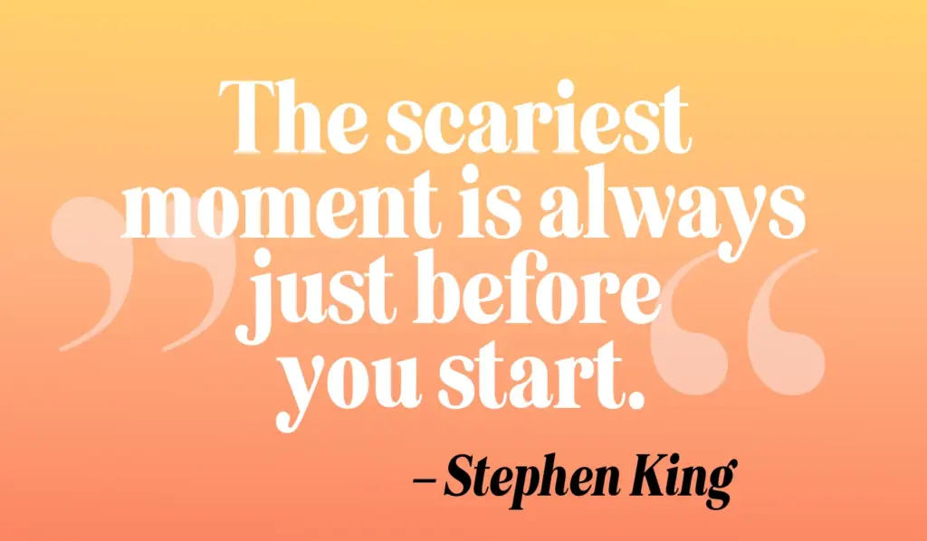 Zitate schreiben: "The scariest moment is always just before you start." – Stephen King